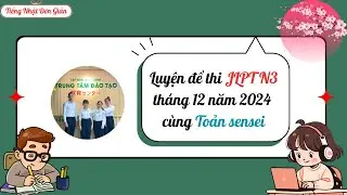 Luyện thi JLPT N3 tháng 12 năm 2024 Phần Goi-Ngữ Pháp-Đọc Hiểu
