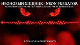 НЕОНОВЫЙ ХИЩНИК (NEON PREDATOR) | Новая вирусная русская песня | INTERNATIONAL MUSIC KINGDOM