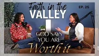 God Says You Are Worth It I A Story of Finding Purpose I Faith in the Valley: Episode 25