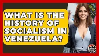 What Is The History Of Socialism In Venezuela? - Socialism Explained