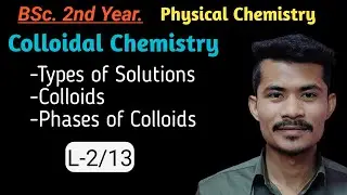 L-2/13: Solutions Types, Colloids, It's Phases | Colloidal State | Physical Chem. | BSc 2nd Yr | TU.