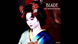 Blade - LoFi Geisha In Europe -  Album Mix 2023 Beats to Chill/Study/Relax LoFi hiphop/Chillhop