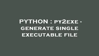 PYTHON : py2exe - generate single executable file