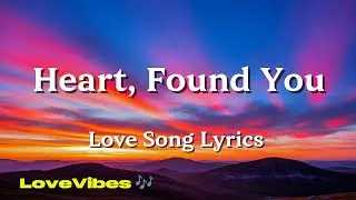 Heart, Found You 💖 | Soft Romantic English Love Song | Emotional Pop Ballad | (Lyrics) 😚
