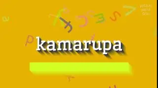 HOW TO SAY KAMARUPA? #kamarupa