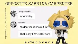 Opposite-Sabrina Carpenter//monokami-monoshin angst//Kaminari angst//monoshinkami angst agenda//evie