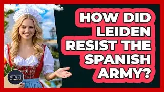 How Did Leiden Resist The Spanish Army?