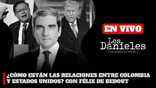 ¿CÓMO ESTÁN LAS RELACIONES ENTRE COLOMBIA Y ESTADOS UNIDOS? CON FÉLIX DE BEDOUT | Los Danieles
