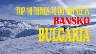 Top Things To Do and See in Bansko, Bulgaria | Bansko,bulgaria | Welcome to Bansko Bulgaria