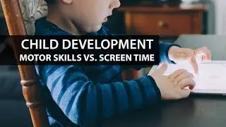 Child Development: Motor Skills versus Screen Time