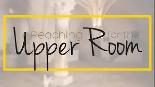 12.27.15 Worship and Message: Reaching For The Upper Room
