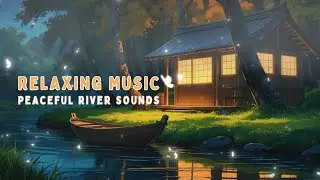 Healing River Flow & Relaxing Background Music for Tranquility | ChillBeats Cabin