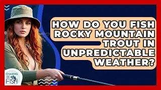 How Do You Fish Rocky Mountain Trout In Unpredictable Weather? - Chasing Big Fish