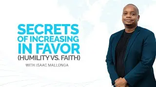 Secrets Of Increasing In Favor (Humility vs. Faith) - Isaac Mallonga [26th May 2020]