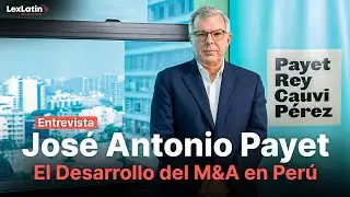 &iquest;Qu&eacute; podemos esperar para Per&uacute; en M&A en 2025? Entrevista a Jos&eacute; Antonio Payet