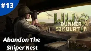 Abandon The Sniper Nest - WW2: Bunker Simulator - #13 - Gameplay