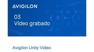 Avigilon Unity Video: C&oacute;mo Ver V&iacute;deo Grabado - Curso Operador M&oacute;dulo 3