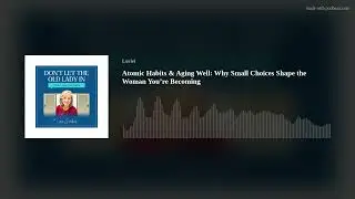 Atomic Habits & Aging Well: Why Small Choices Shape the Woman You&rsquo;re Becoming
