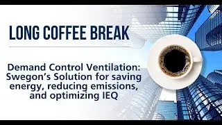 LONG Coffee Break - Demand Control Ventilation, Swegon&rsquo;s Solution for Saving Energy, etc.