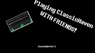 Classicube Part 2 - ClassicHaven with FRIENDS!