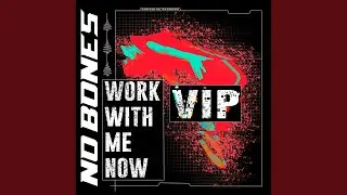 WORK WITH ME NOW (VIP)