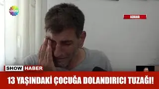 13 yaşındaki çocuğa dolandırıcı tuzağı!