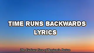 Time runs backward (lyrics) from The Curious Case Of Benjamin Button