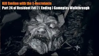 Kill Eveline with the E-Necrotoxin ( Ending ) - Part 24 of Resident Evil 7 Gameplay Walkthrough