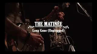 The Matin&eacute;e - Long Gone (Unplugged)