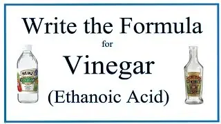 Chemical Formula for Vinegar (Acetic Acid or Ethanoic Acid)
