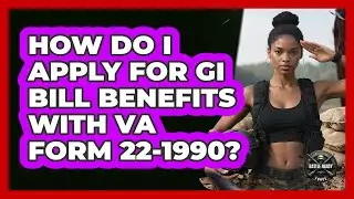 How Do I Apply For GI Bill Benefits With VA Form 22-1990? - Battle Ready Force