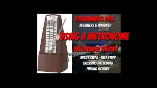 Using a Metronome - Fretboard Theory - Strumming for Beginners & Advanced