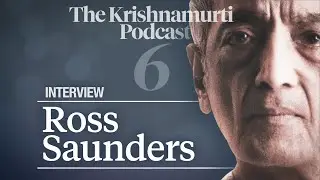 The Krishnamurti Podcast - Ep. 6 - Ross Saunders Interview