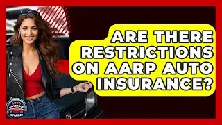 Are There Restrictions On AARP Auto Insurance? - Auto Coverage Explained