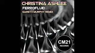 CM21 Records CM004 - Christina Ashlee - Ferrofluid (Gareth Murphy Remix)
