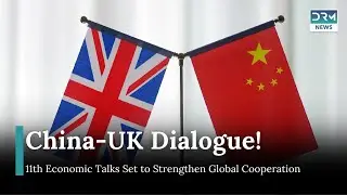 China and UK to Hold 11th Economic and Financial Dialogue in Beijing | DRM News | AF11