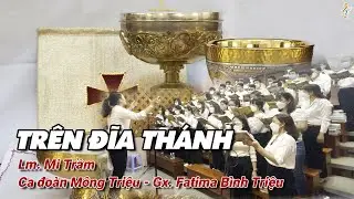 TR&Ecirc;N ĐĨA TH&Aacute;NH - Lm. Mi Trầm | CN Thứ 1 M&ugrave;a Chay | Ca đo&agrave;n M&ocirc;ng Triệu | Gx. Fatima B&igrave;nh Triệu