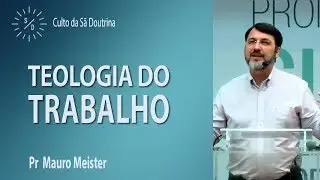 Teologia do Trabalho - Pr Mauro Meister