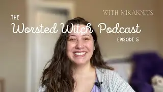 MikaKnits | The Worsted Witch Podcast Episode 5 | Test Knitting & Make9