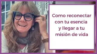Como reconectar con tu esencia y llegar a tu misión de vida