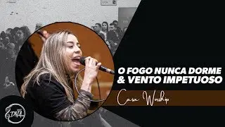 Casa Worship |  O Fogo Nunca Dorme e Vento Impetuoso [Medley]
