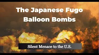 The Japanese Fugo Balloon Bombs: Silent Menace to the U.S.