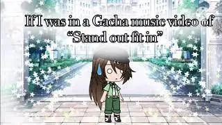 If I was in a Gacha life “Stand out fit in” music video