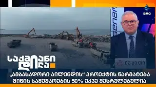 „ამბასადორი აილენდის“ პროექტის წარმატება - მიწის სამუშაოების 50% უკვე შესრულებულია