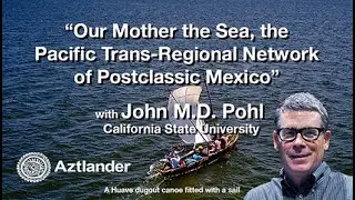 &ldquo;Our Mother the Sea: The Pacific Trans-Regional Network of Postclassic Mexico&rdquo;