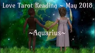 Aquarius Love *Goodbye Past, Hello Future!* May 2018