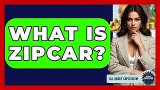 What Is Zipcar? - All About Capitalism
