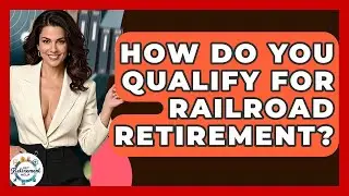 How Do You Qualify For Railroad Retirement? - Get Retirement Help