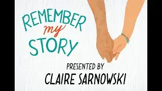 Claire Sarnowski presents REMEMBER MY STORY