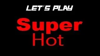Let's play: Super hot